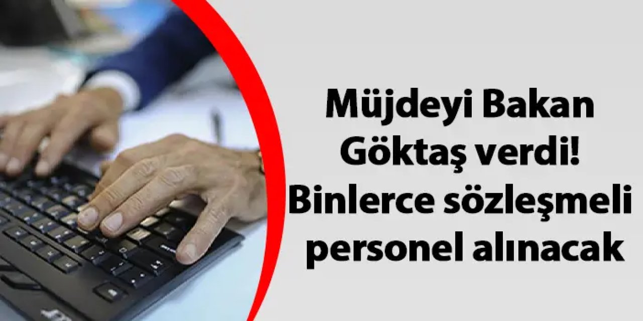 Müjdeyi Bakan Göktaş verdi! Binlerce sözleşmeli personel alınacak