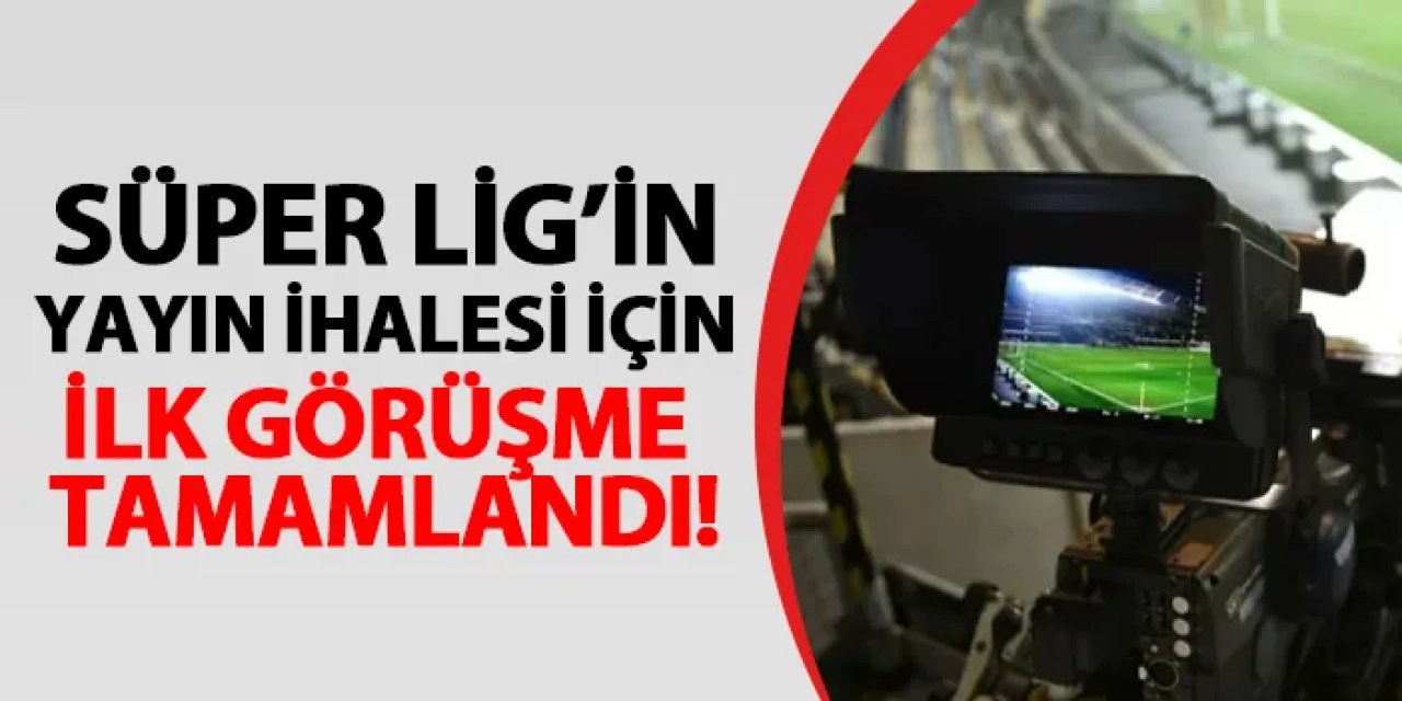Süper Lig ve 1. Lig'in yayın ihalesi için toplanıldı! İlk görüşme tamamlandı
