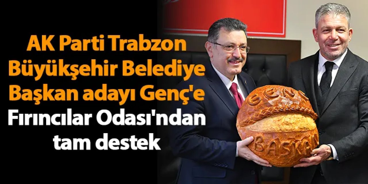 AK Parti Trabzon Büyükşehir Belediye Başkan adayı Genç'e Fırıncılar Odası'ndan destek