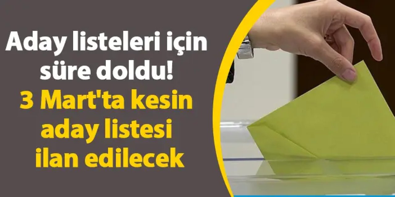 Aday listeleri için süre doldu! 3 Mart'ta kesin aday listesi ilan edilecek