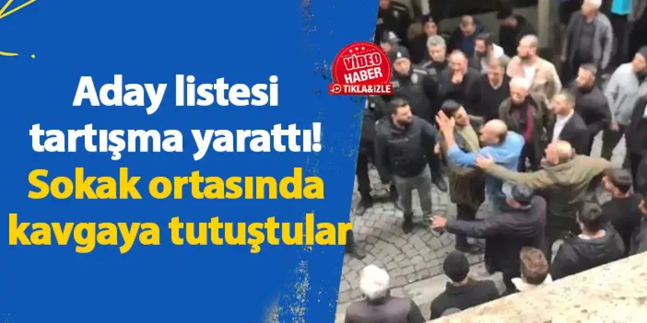 Aday listesi tartışma yarattı! Sokak ortasında kavgaya tutuştular