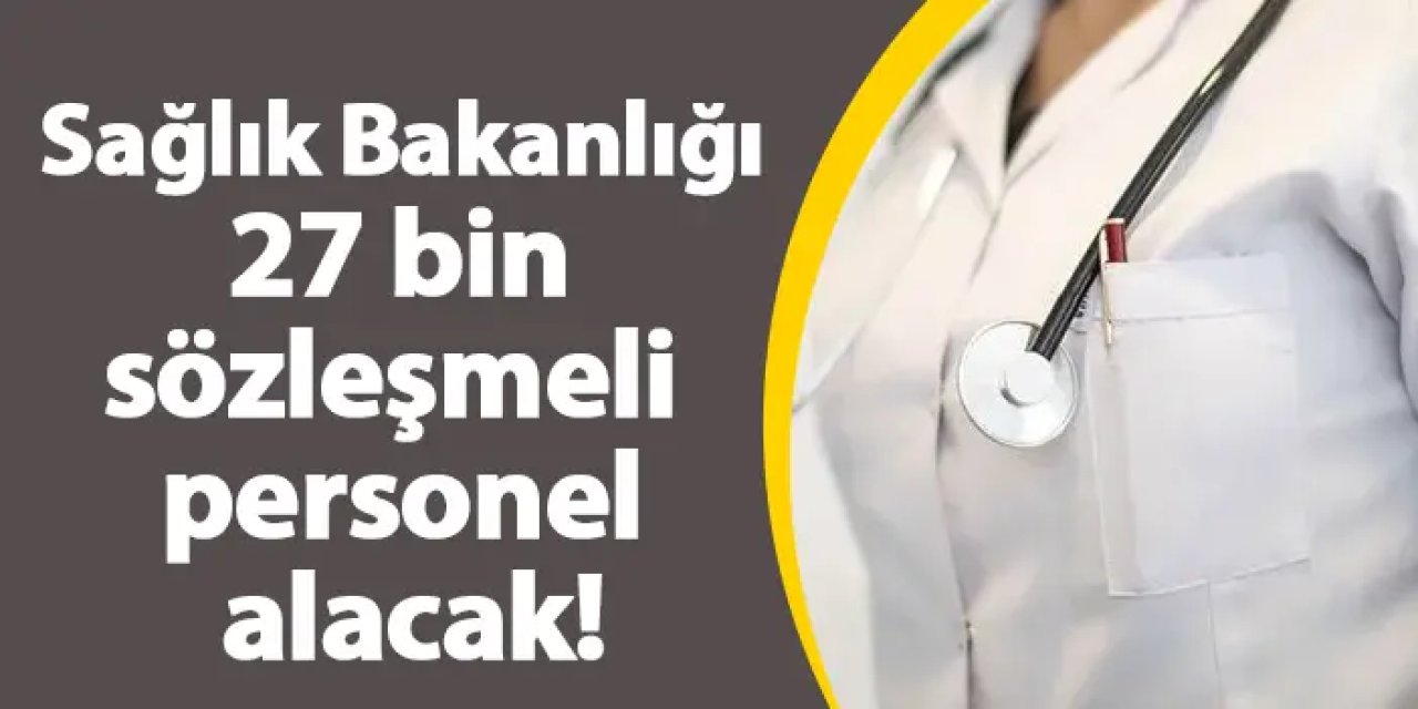 Sağlık Bakanlığı 27 bin sözleşmeli personel alacak