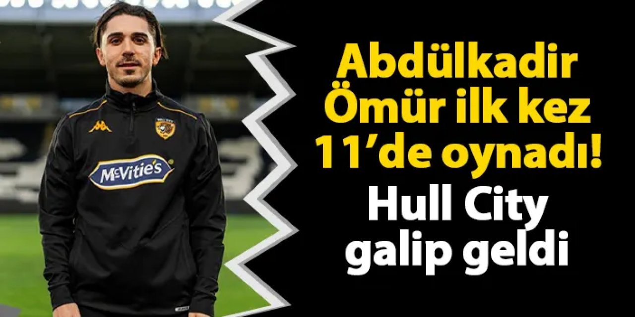 Abdülkadir Ömür ilk kez 11'de oynadı! Hull City galip geldi