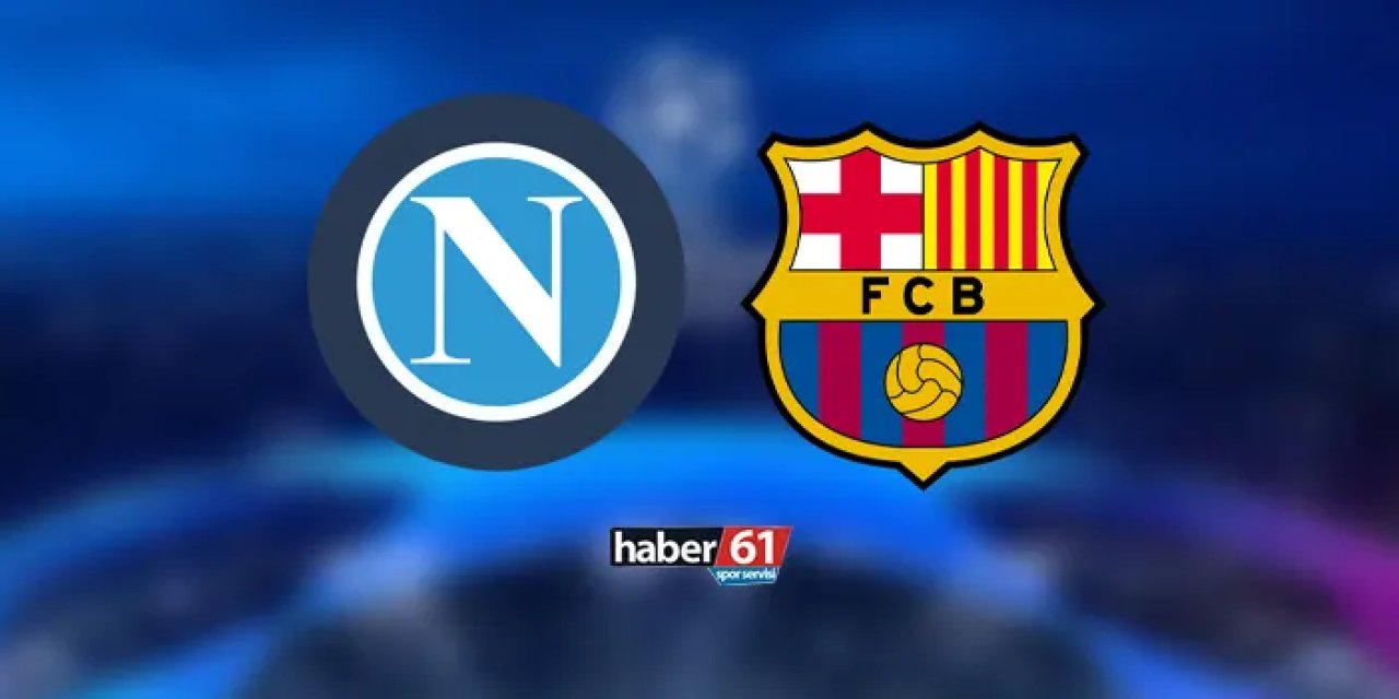 Napoli - Barcelona maçı ne zaman, saat kaçta, hangi kanalda?