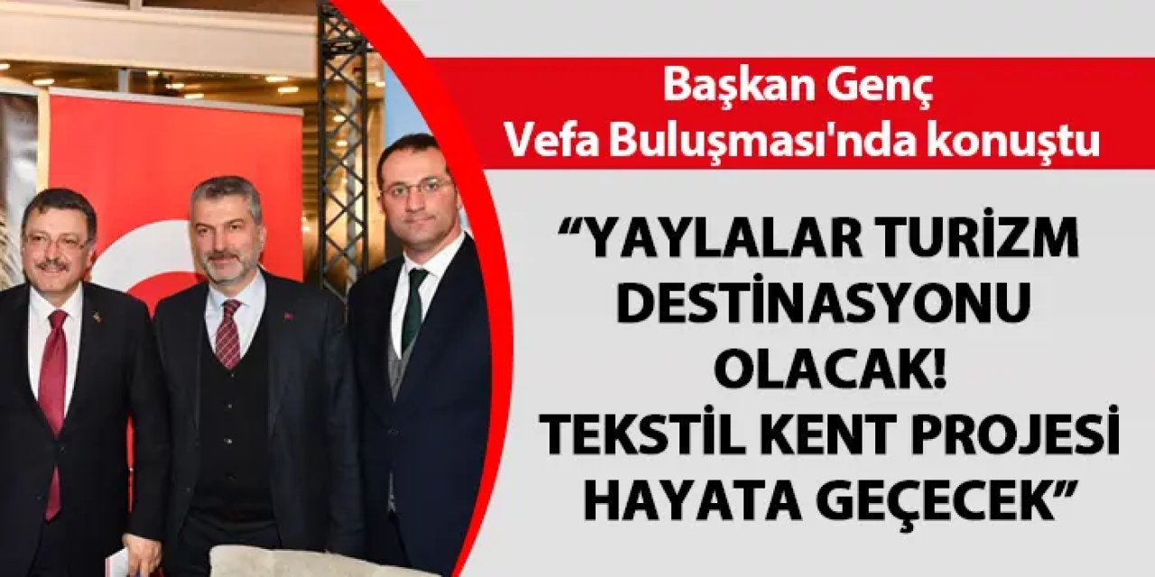 Başkan Genç Vefa Buluşması'nda konuştu! "Tekstil kent projesi hayata geçecek"