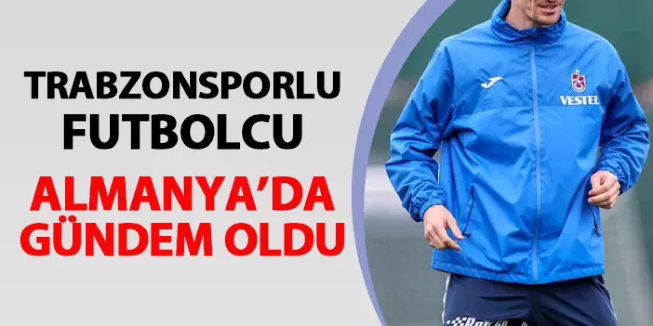 Trabzonsporlu futbolcu Almanya'da gündem oldu!