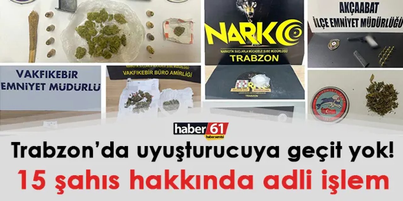 Trabzon’da uyuşturucuya geçit yok! 15 şahıs hakkında adli işlem