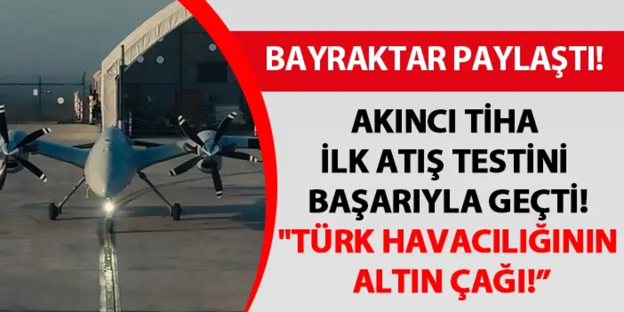 Akıncı TİHA ilk atış testini başarıyla geçti! Bayraktar paylaştı