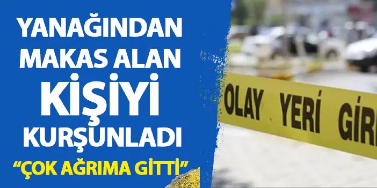 Yanağından makas alan kişiyi kurşunladı