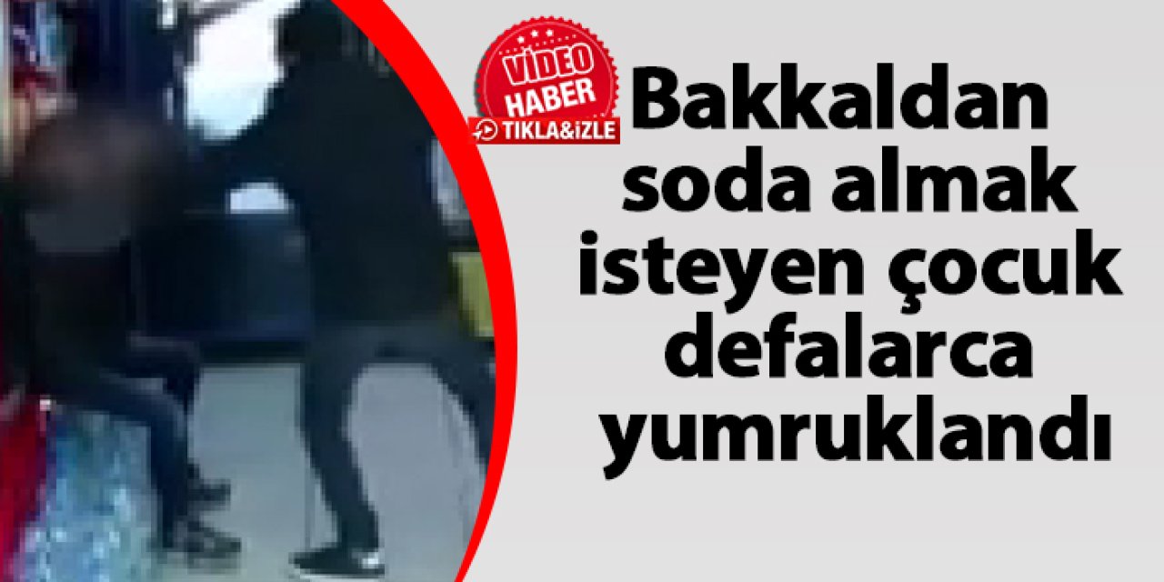 Bakkaldan soda almak isteyen çocuk defalarca yumruklandı
