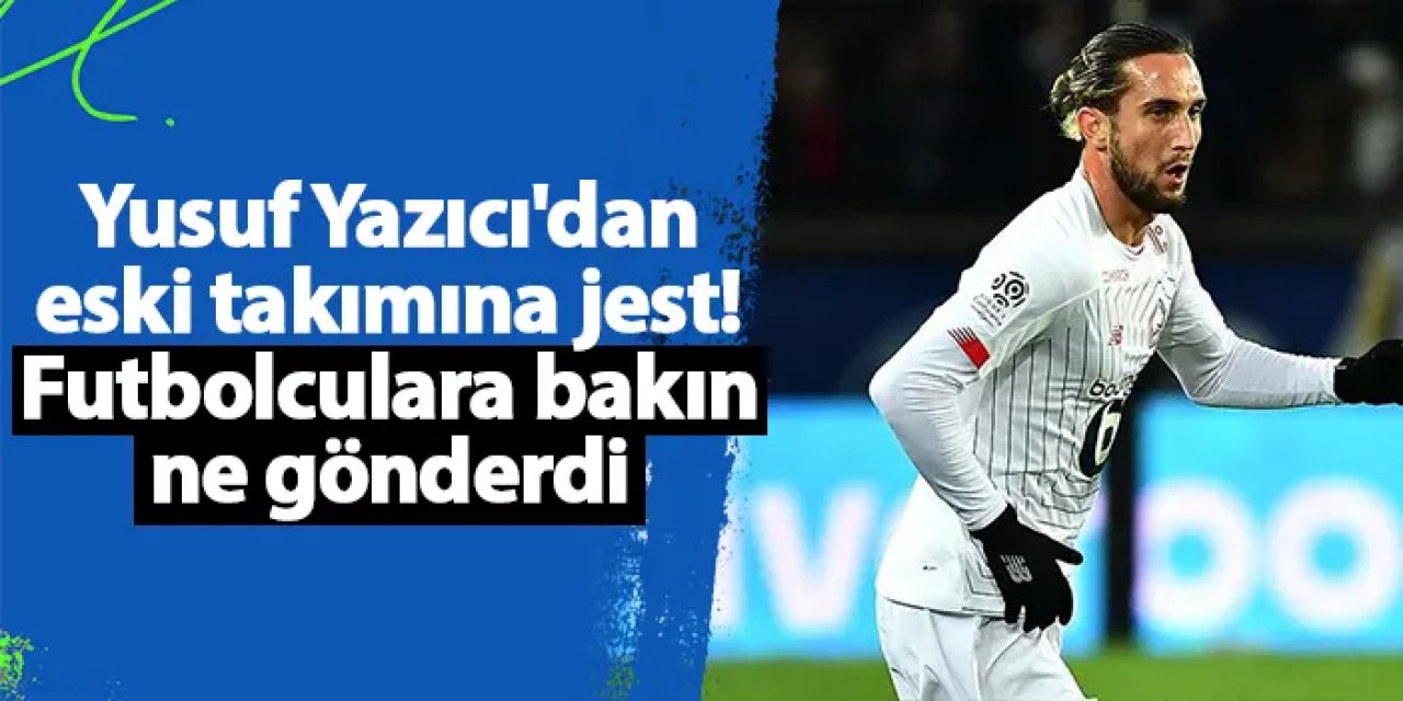 Yusuf Yazıcı'dan eski takımına jest! Futbolculara bakın ne gönderdi