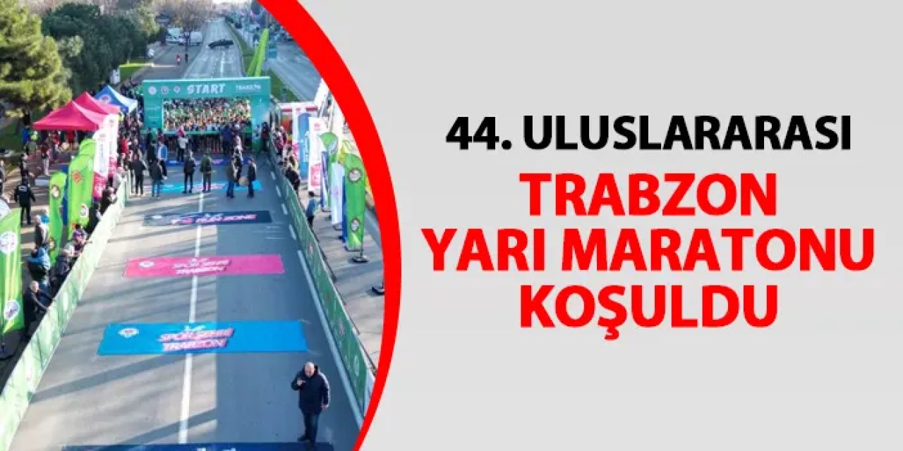 44. Uluslararası Trabzon Yarı Maratonu koşuldu