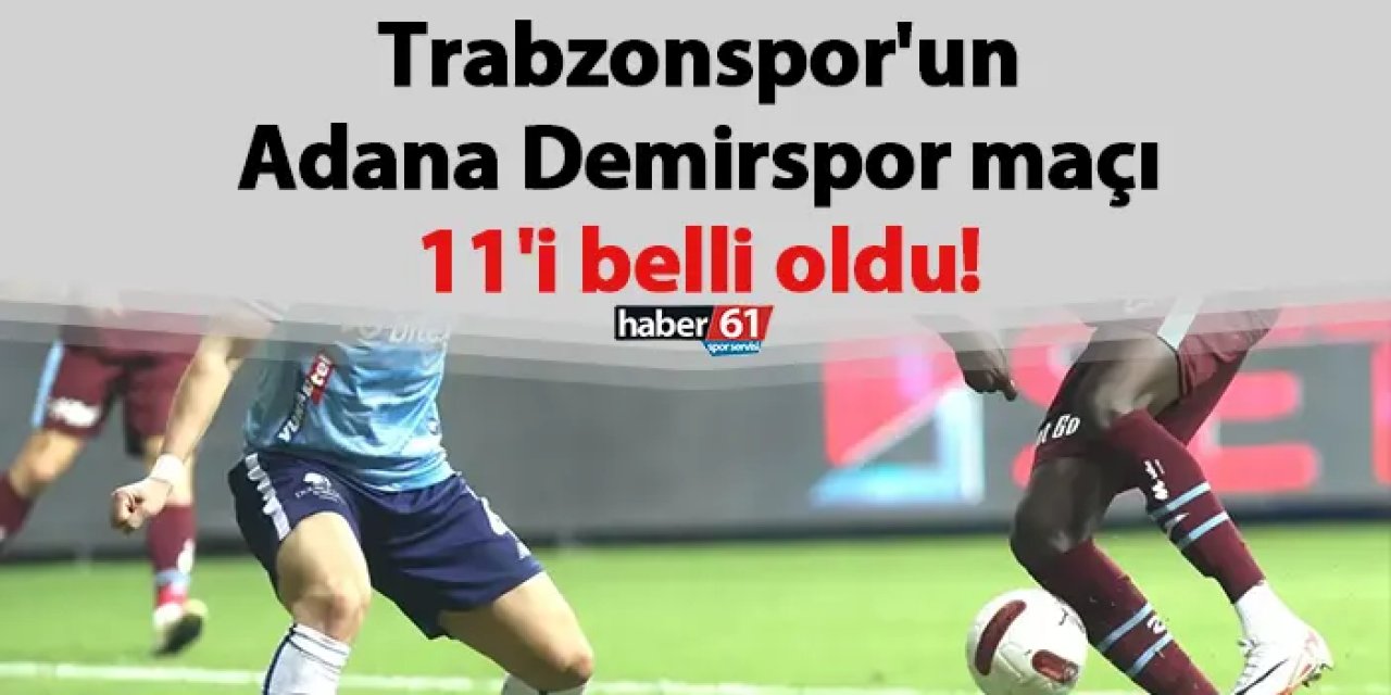 Trabzonspor'un Adana Demirspor maçı 11'i belli oldu!