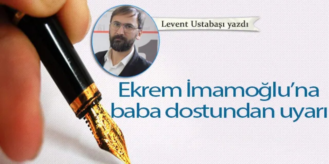 Ekrem İmamoğlu’na  baba dostundan uyarı