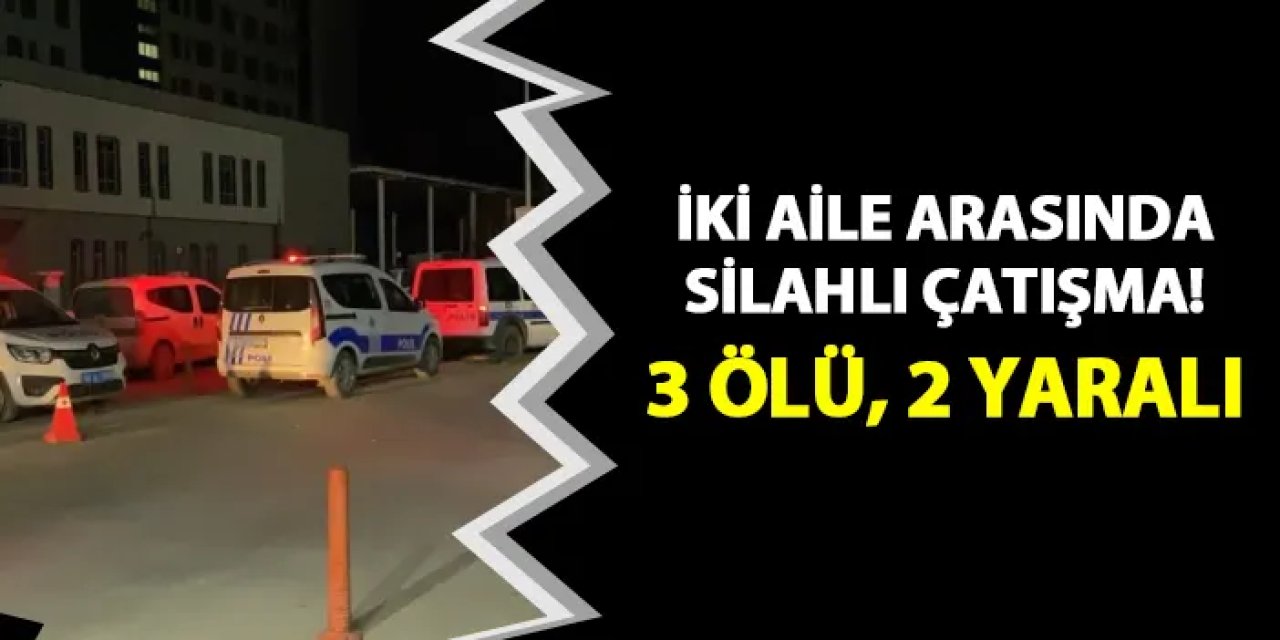 İki aile arasında silahlı çatışma! 3 ölü, 2 yaralı