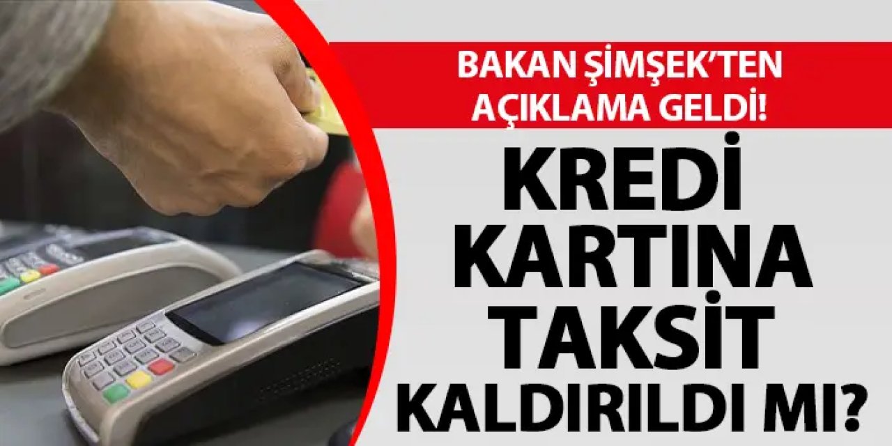 Bakan Şimşek'ten açıklama geldi! Kredi kartına taksit kaldırıldı mı?