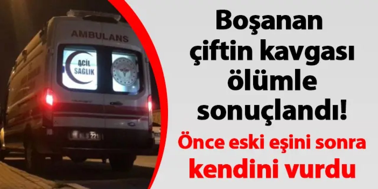 Boşanan çiftin kavgası ölümle sonuçlandı! Önce eski eşini sonra kendini vurdu
