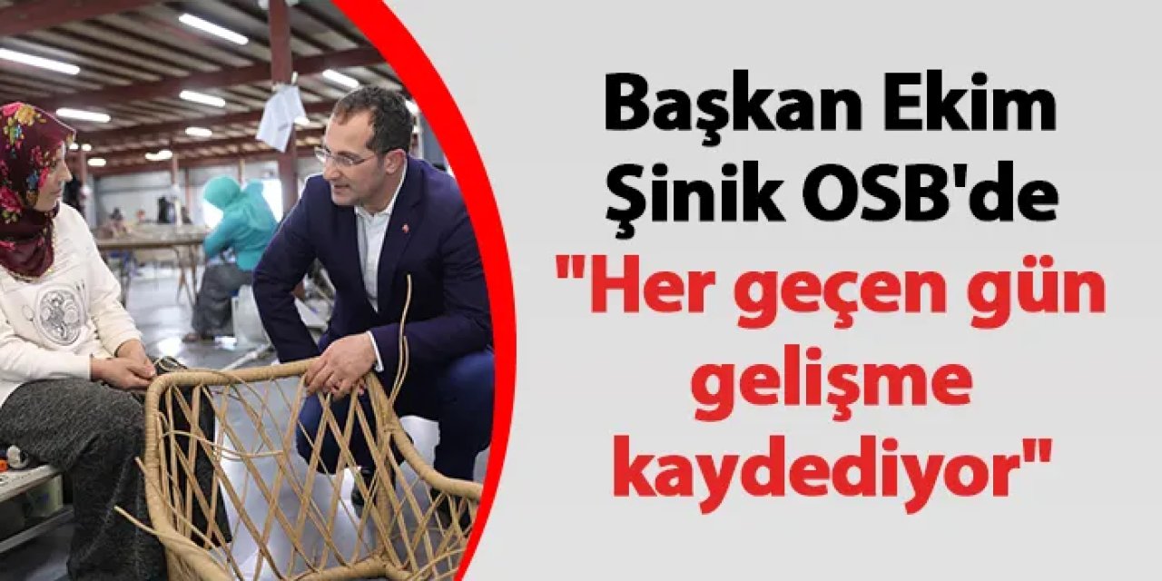 Başkan Ekim Şinik OSB'de "Her geçen gün gelişme kaydediyor"