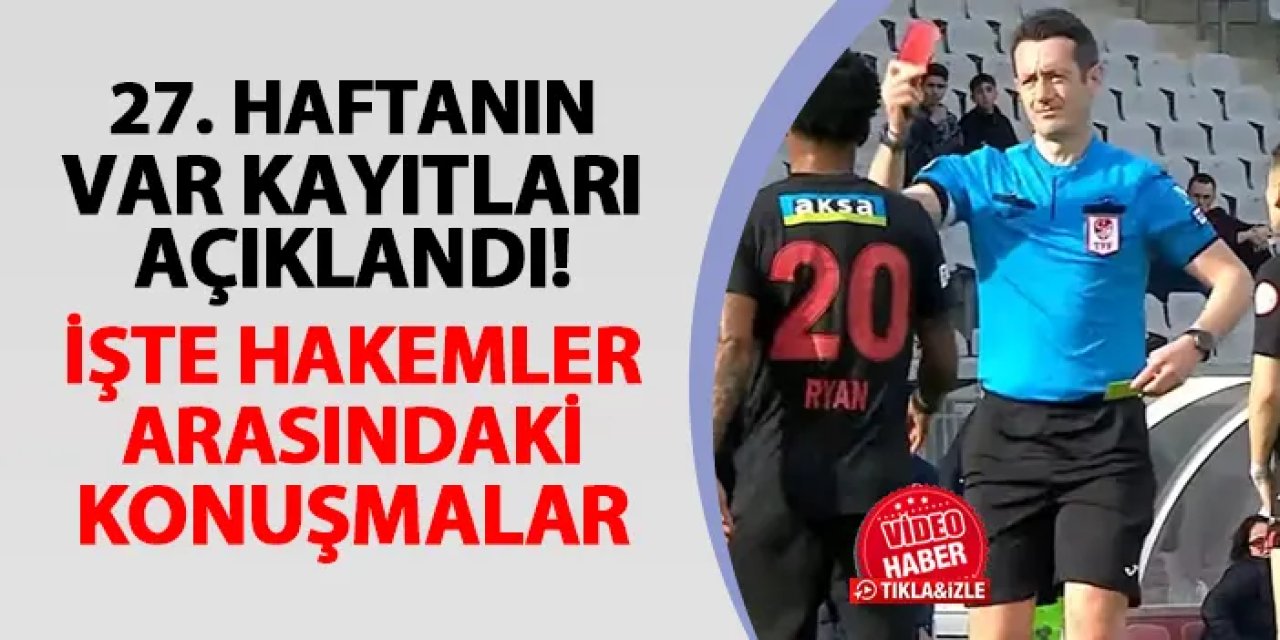 TFF açıkladı! İşte Süper Lig'de 27. haftanın VAR kayıtları