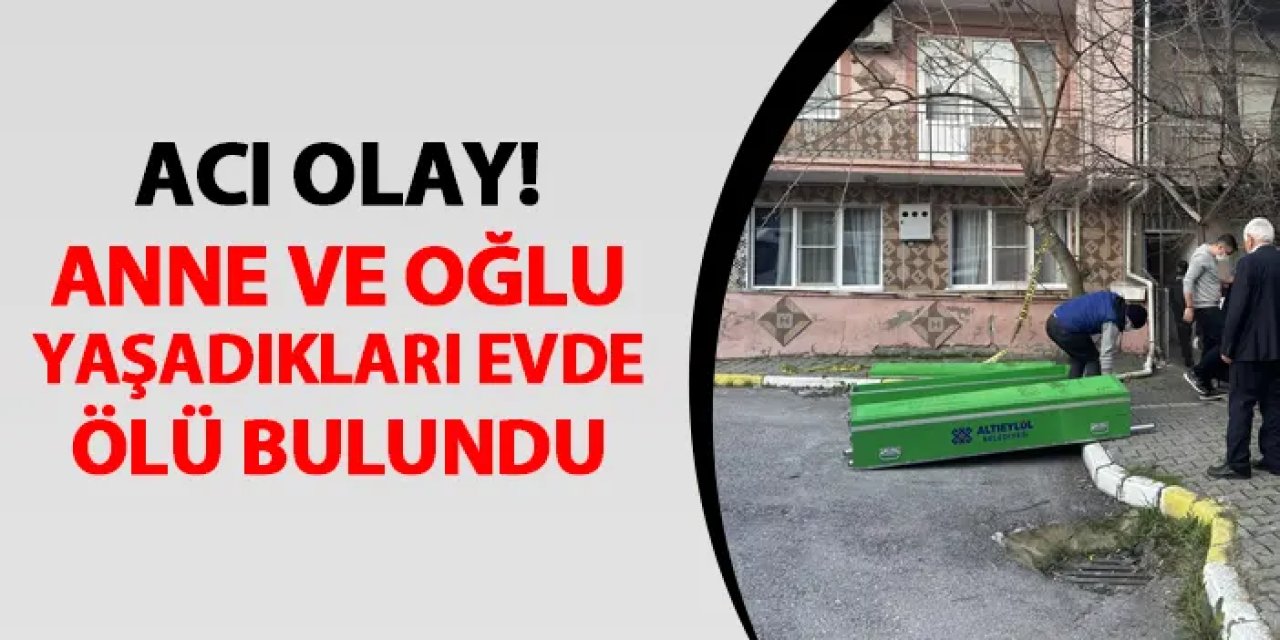 Üzen olay! Anne ve oğlu evde ölü bulundu