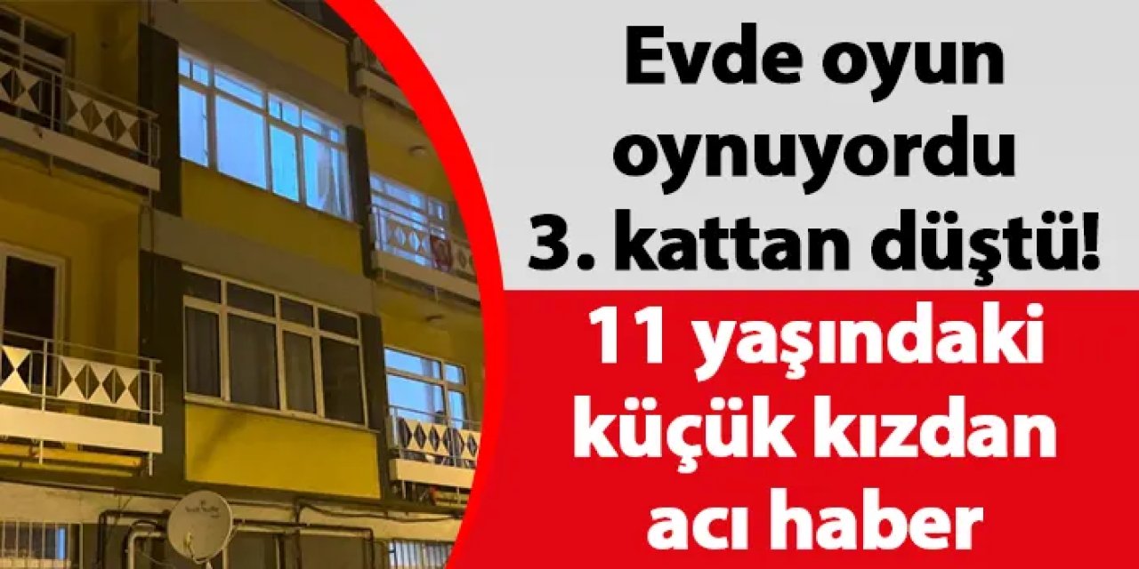 Evde oyun oynuyordu 3. kattan düştü! 11 yaşındaki küçük kızdan acı haber
