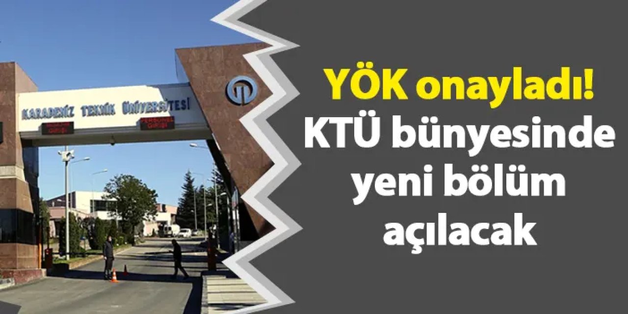 YÖK onayladı! KTÜ bünyesinde yeni bölüm açılacak