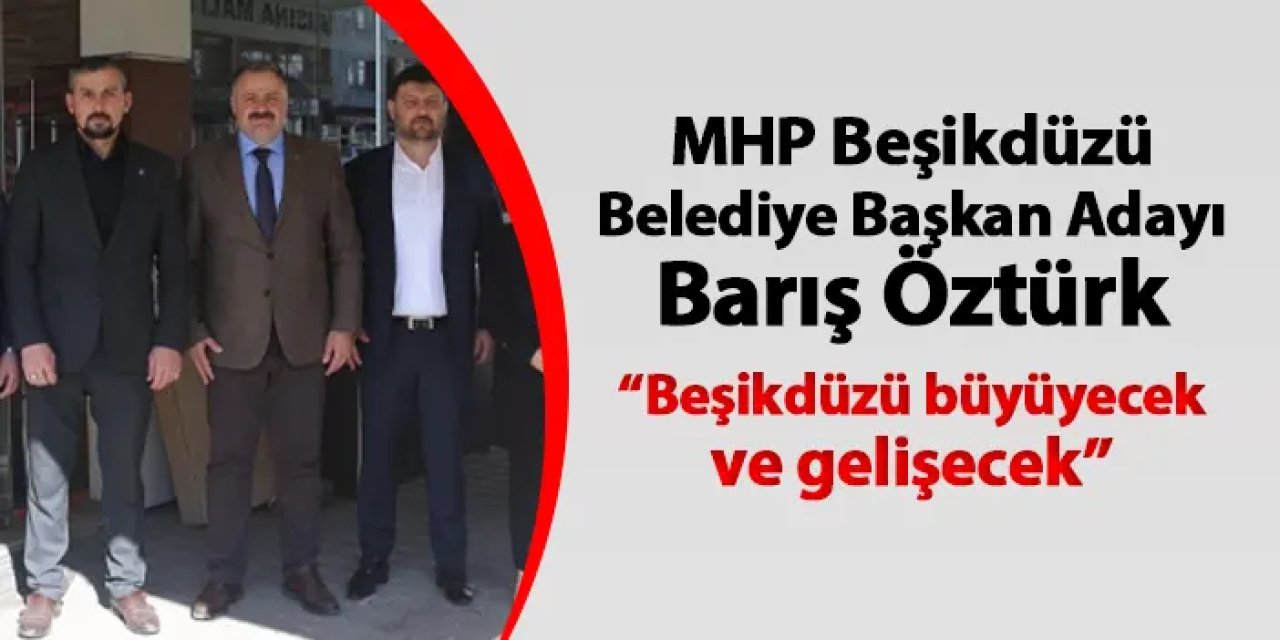 Beşikdüzü Belediye Başkan Adayı Barış Öztürk: "Beşikdüzü büyüyecek, gelişecek"