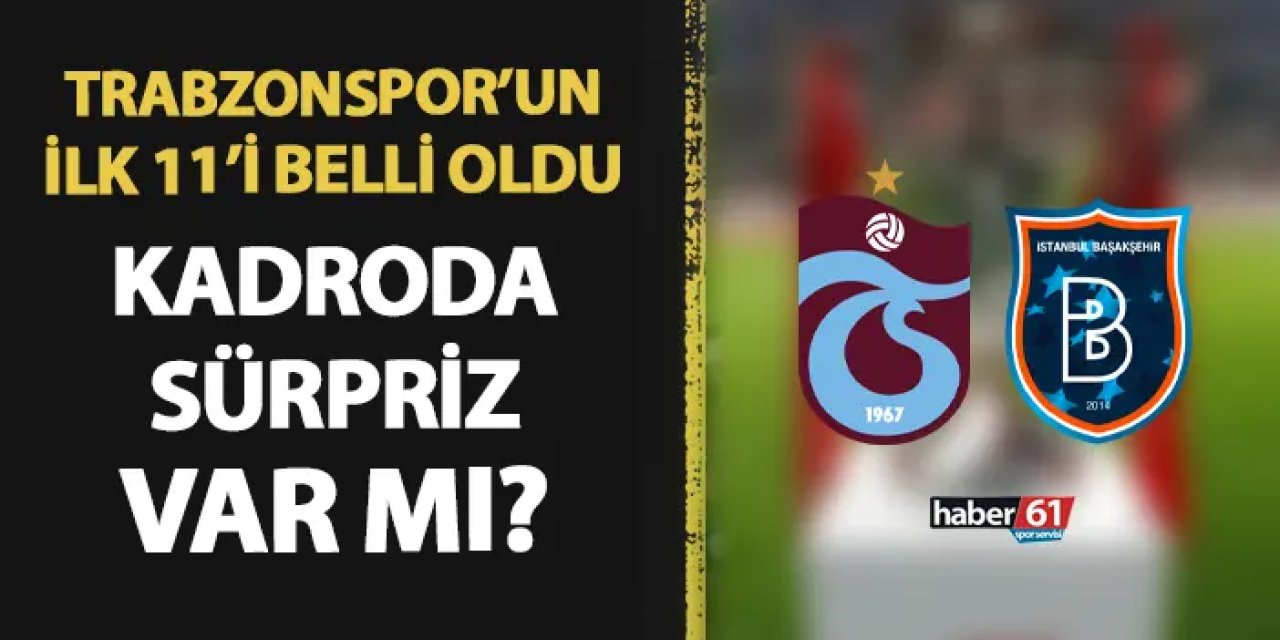 Trabzonspor'un Başakşehir maçı 11'i belli oldu!