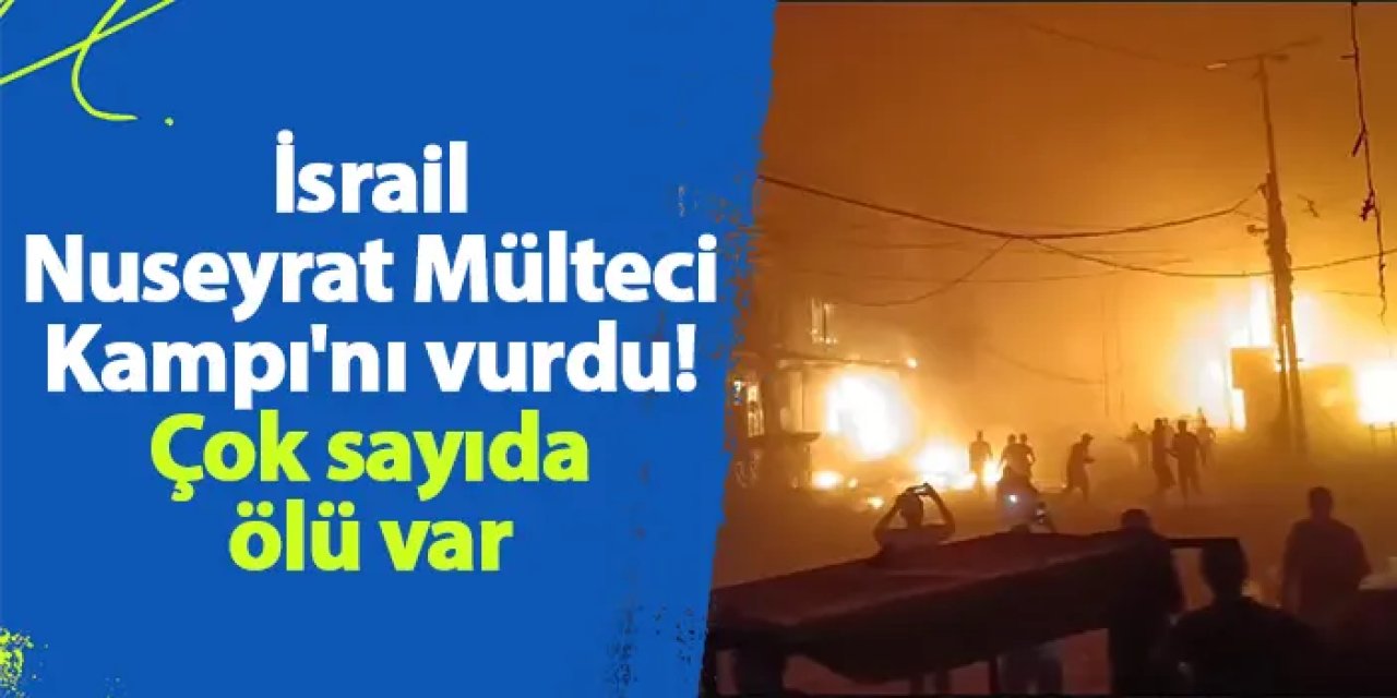 İsrail, Nuseyrat Mülteci Kampı'nı vurdu! Çok sayıda ölü var