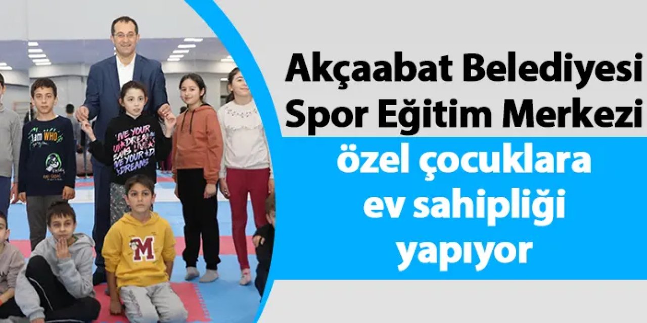 Akçaabat Belediyesi Spor Eğitim Merkezi özel çocuklara ev sahipliği yapıyor