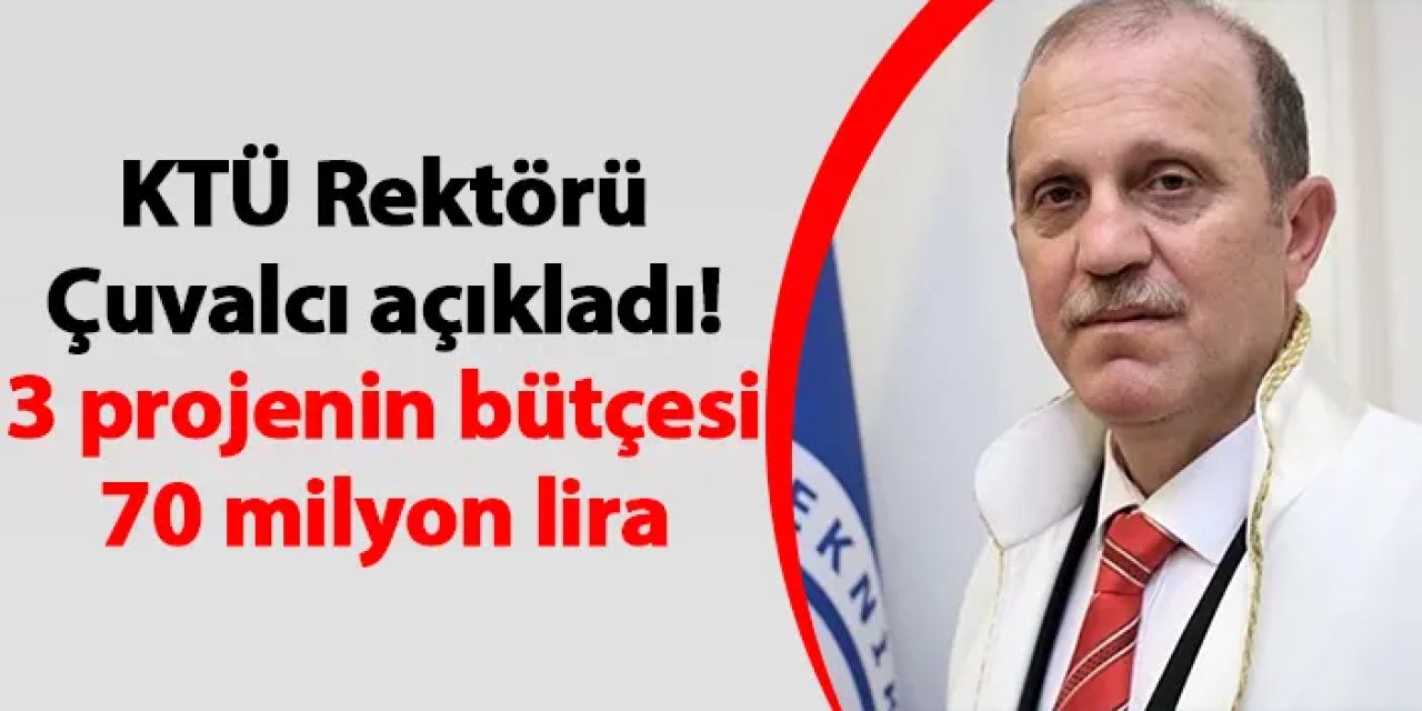 KTÜ Rektörü Çuvalcı açıkladı! 3 projenin bütçesi 70 milyon lira