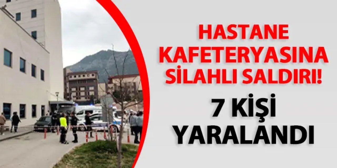 Hastane kafeteryasına silahlı saldırı! 7 yaralı var
