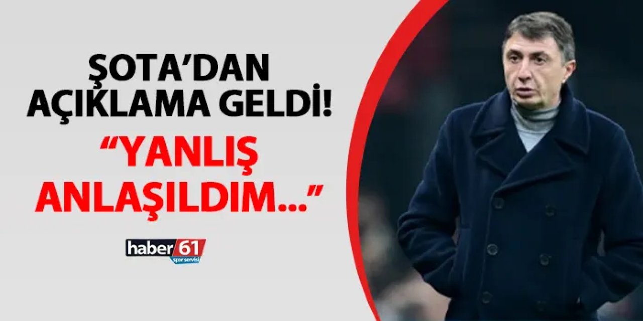 Şota o sözlerine açıklık getirdi! "Yanlış anlaşıldım"