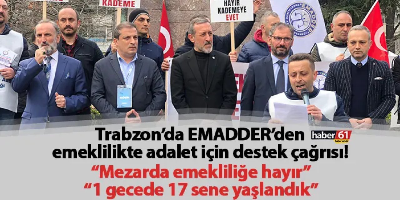 Trabzon’da EMADDER’den emeklilikte adalet için destek çağrısı! “Mezarda emekliliğe hayır” "1 gecede 17 sene yaşlandık”