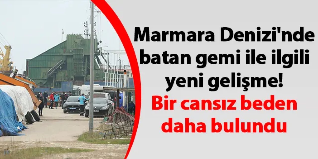 Marmara Denizi'nde batan gemi ile ilgili yeni gelişme! Bir cansız beden daha bulundu