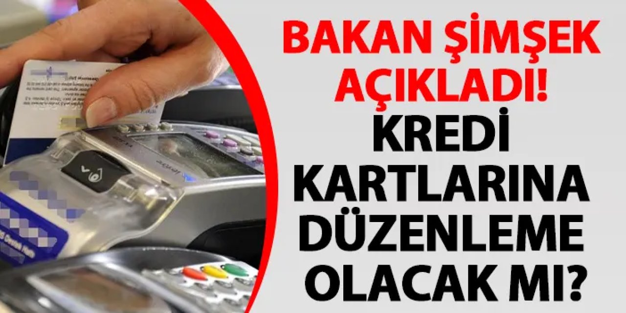 Bakan Şimşek açıkladı! Kredi kartlarına düzenleme olacak mı?