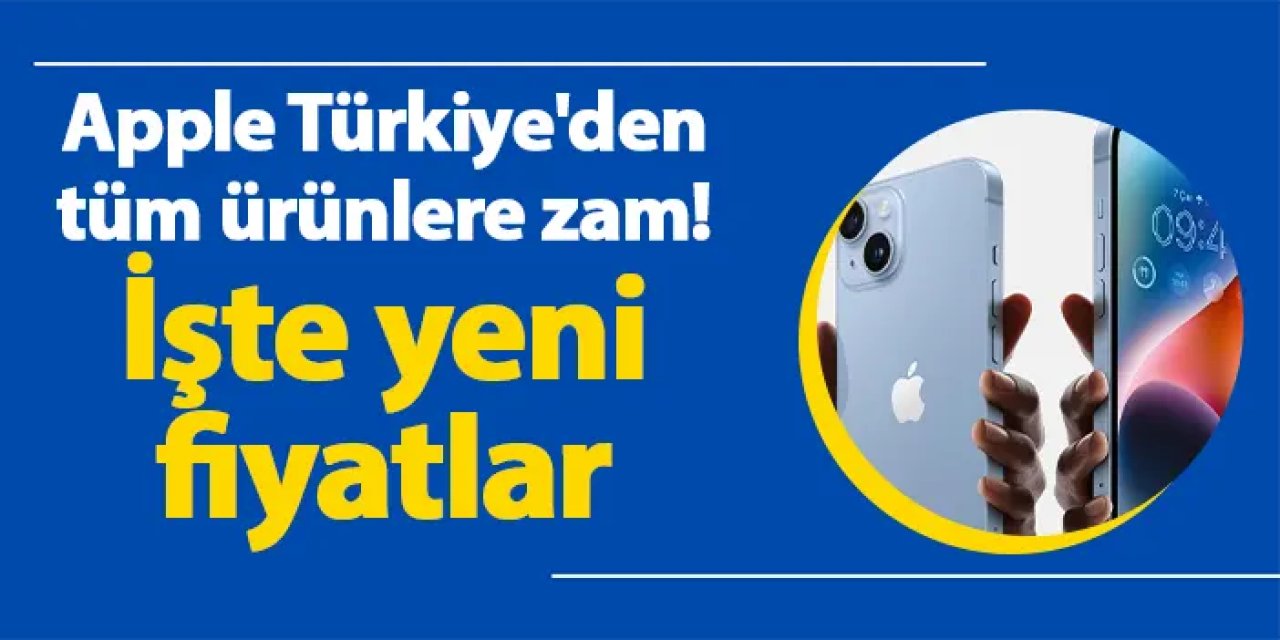 Apple Türkiye'den tüm ürünlere zam! İşte yeni fiyatlar