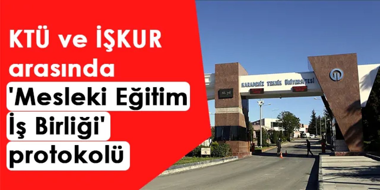 KTÜ ve İŞKUR arasında 'Mesleki Eğitim İş Birliği' protokolü