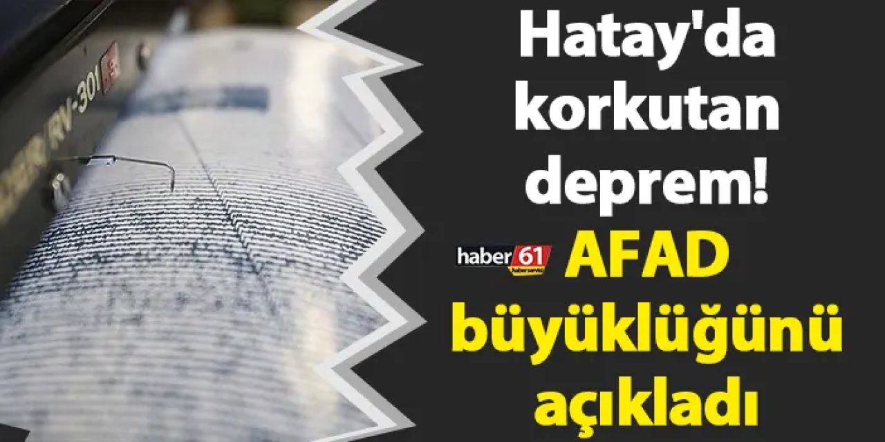 Hatay'da korkutan deprem! AFAD büyüklüğünü açıkladı