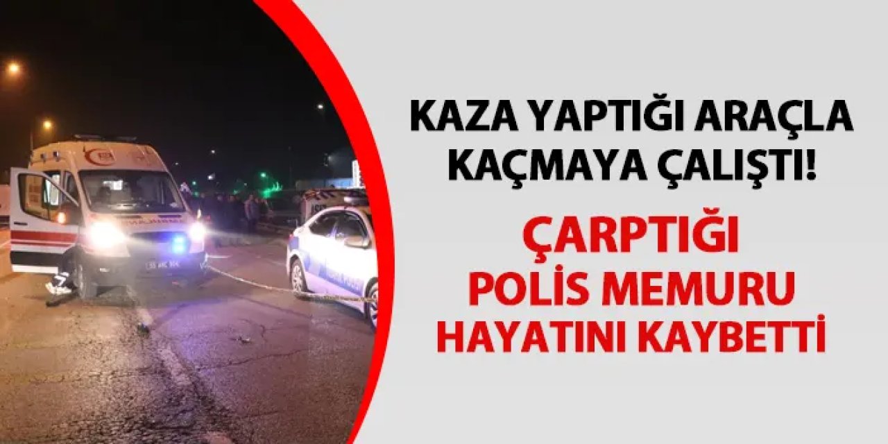Kaza yaptığı araçla kaçmaya çalıştı! Çarptığı polis hayatını kaybetti