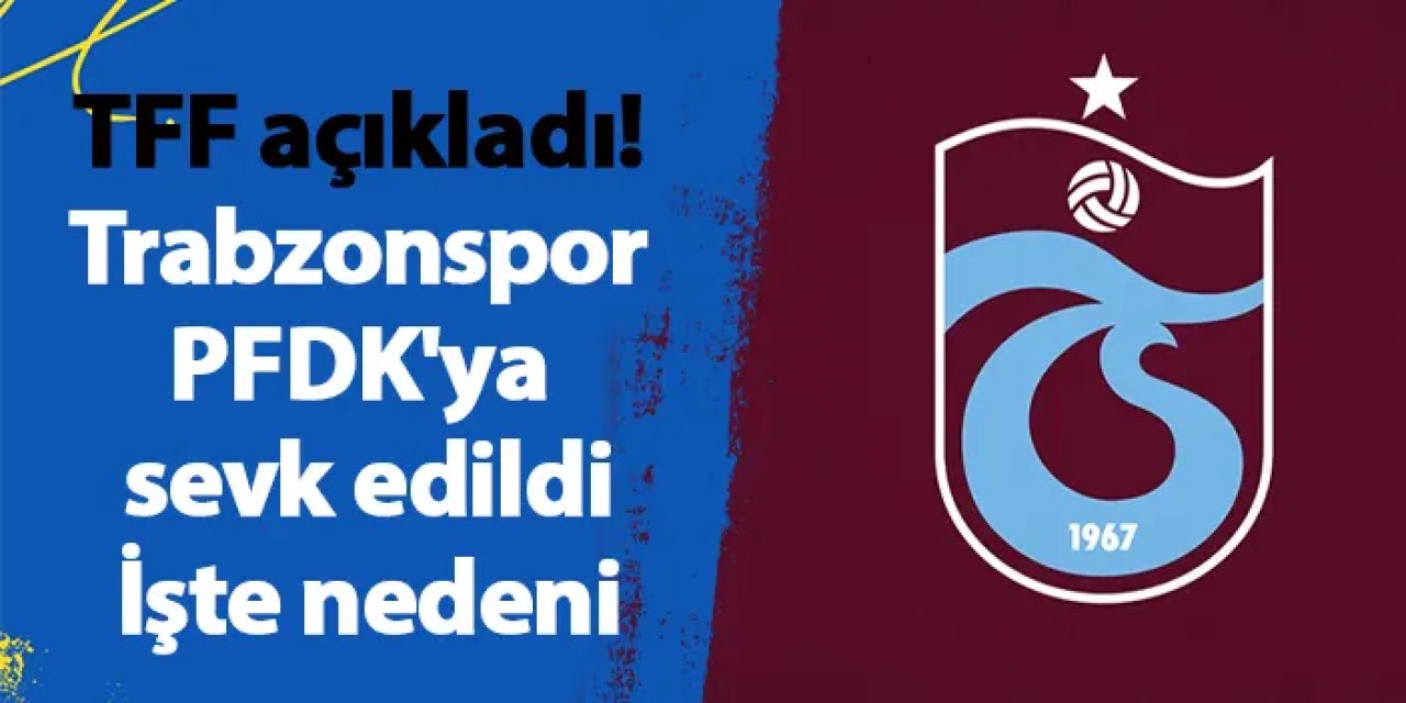 Trabzonspor ve birçok kulüp PFDK’ya sevk edildi