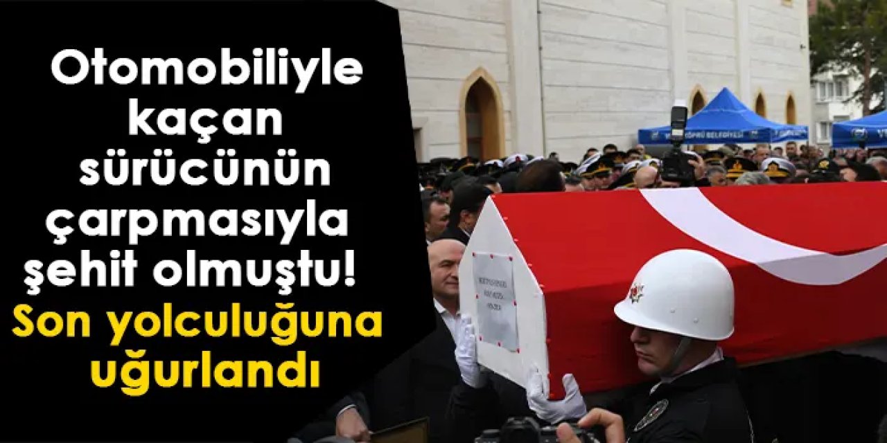 Otomobiliyle kaçan sürücünün çarpmasıyla şehit olmuştu! Son yolculuğuna uğurlandı