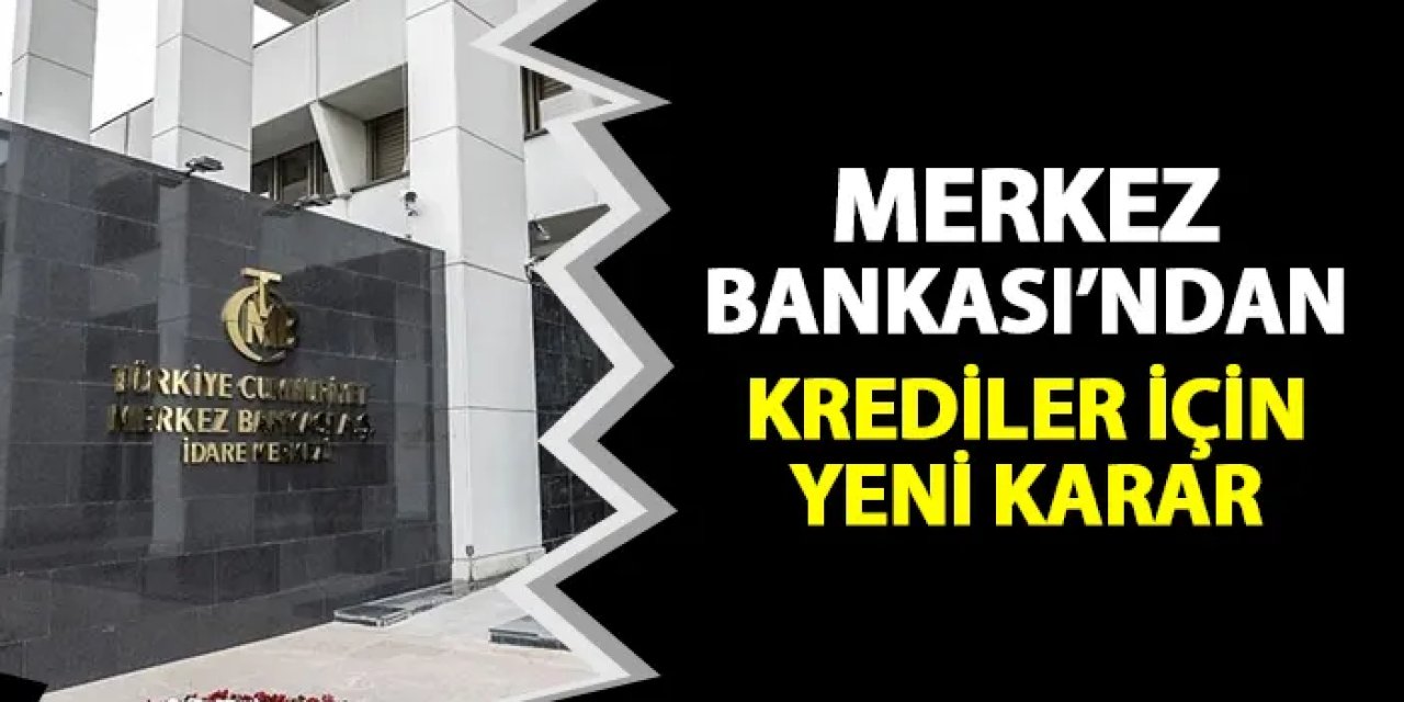 Merkez Bankası'ndan krediler için yeni karar!