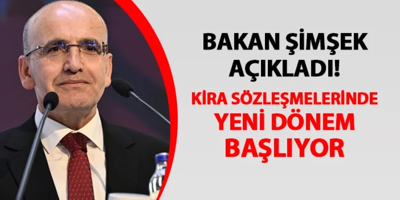 Bakan Şimşek duyurdu! Kira sözleşmeleri için yeni dönem başlıyor