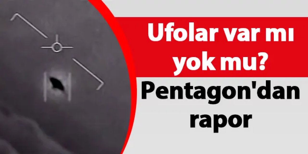 Ufolar var mı yok mu? Pentagon'dan rapor