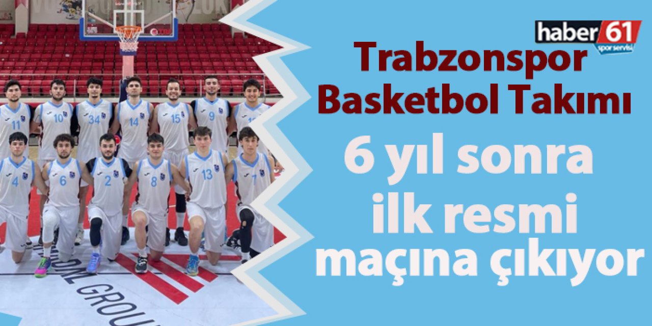 Trabzonspor Basketbol Takımı 6 yıl sonra ilk resmi maçına çıkıyor