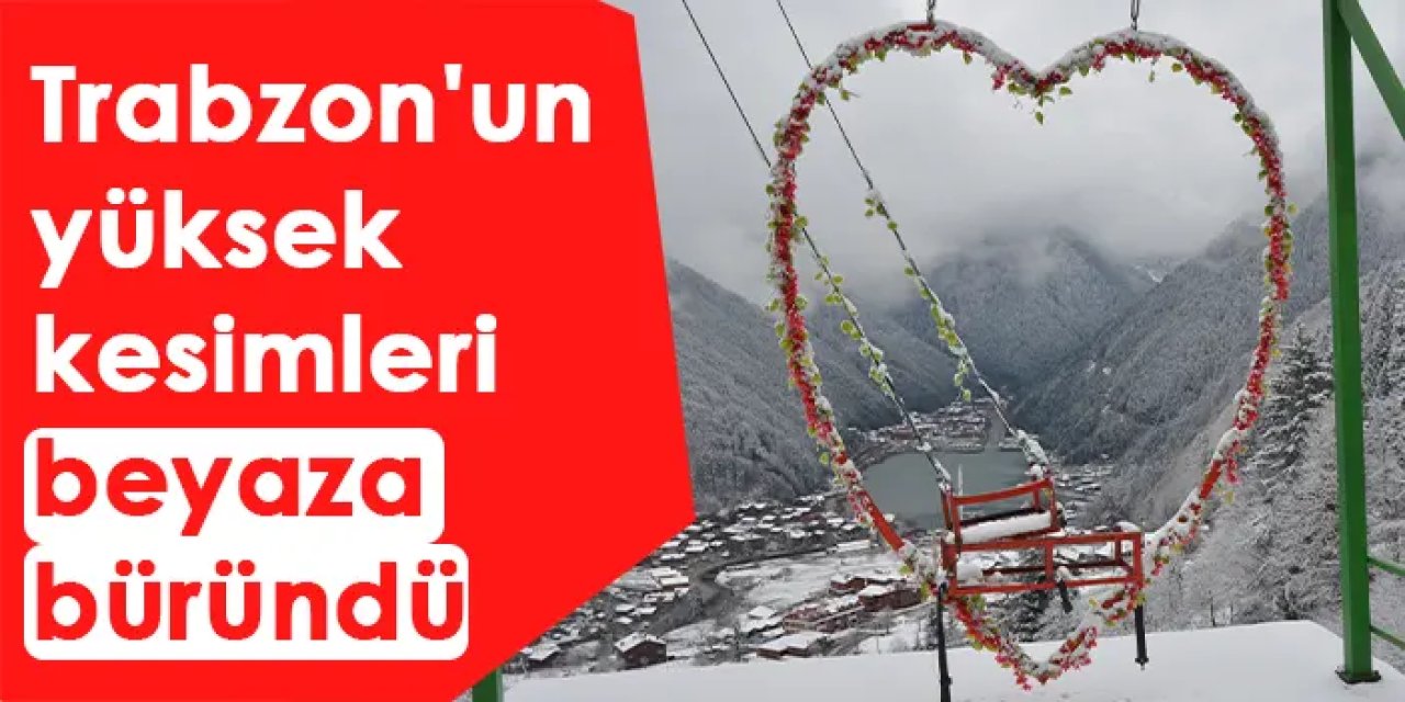 Trabzon'un yüksek kesimleri beyaza büründü