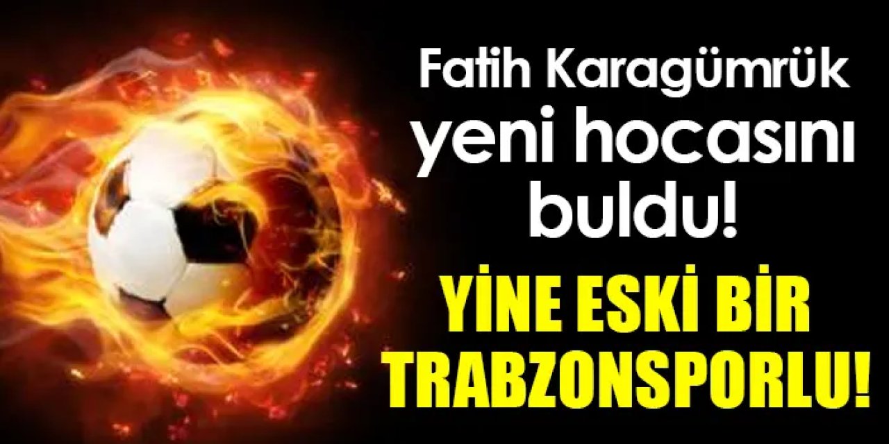 Fatih Karagümrük yeni hocasını buldu! Yine eski bir Trabzonsporlu!