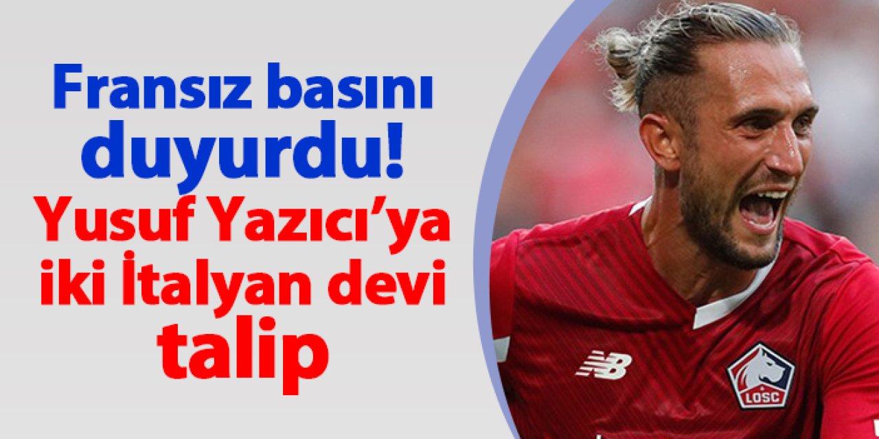 Fransız basını duyurdu! Yusuf Yazıcı'ya İtalya'nın iki devi talip