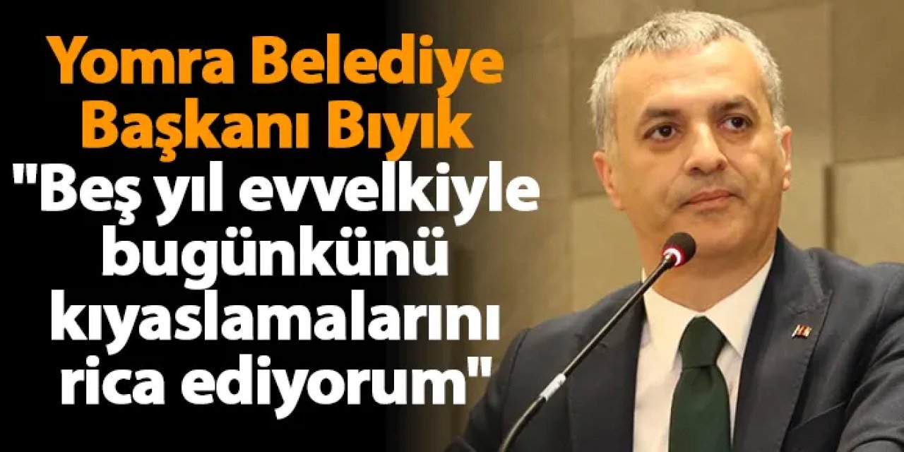 Yomra Belediye Başkanı Bıyık "Beş yıl evvelkiyle bugünkünü kıyaslamalarını rica ediyorum"
